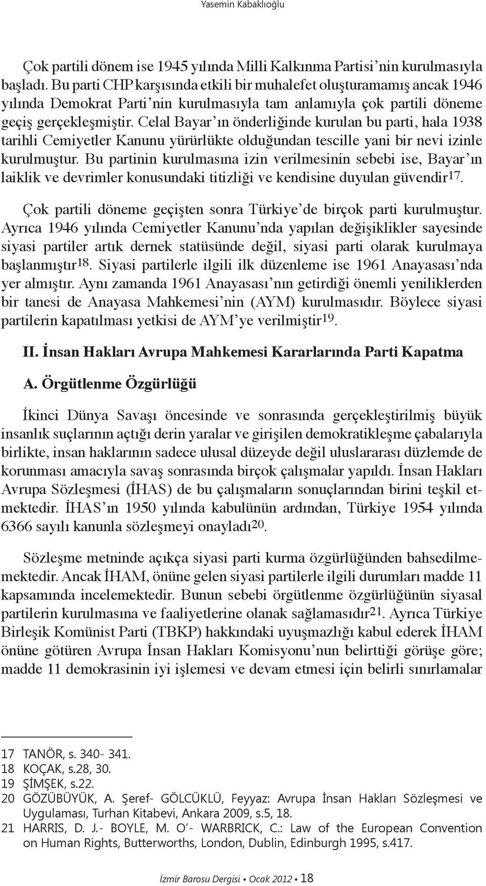 Celal Bayar ın önderliğinde kurulan bu parti, hala 1938 tarihli Cemiyetler Kanunu yürürlükte olduğundan tescille yani bir nevi izinle kurulmuştur.