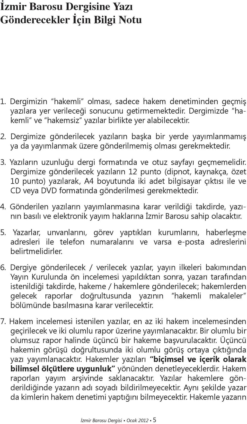 Yazıların uzunluğu dergi formatında ve otuz sayfayı geçmemelidir.