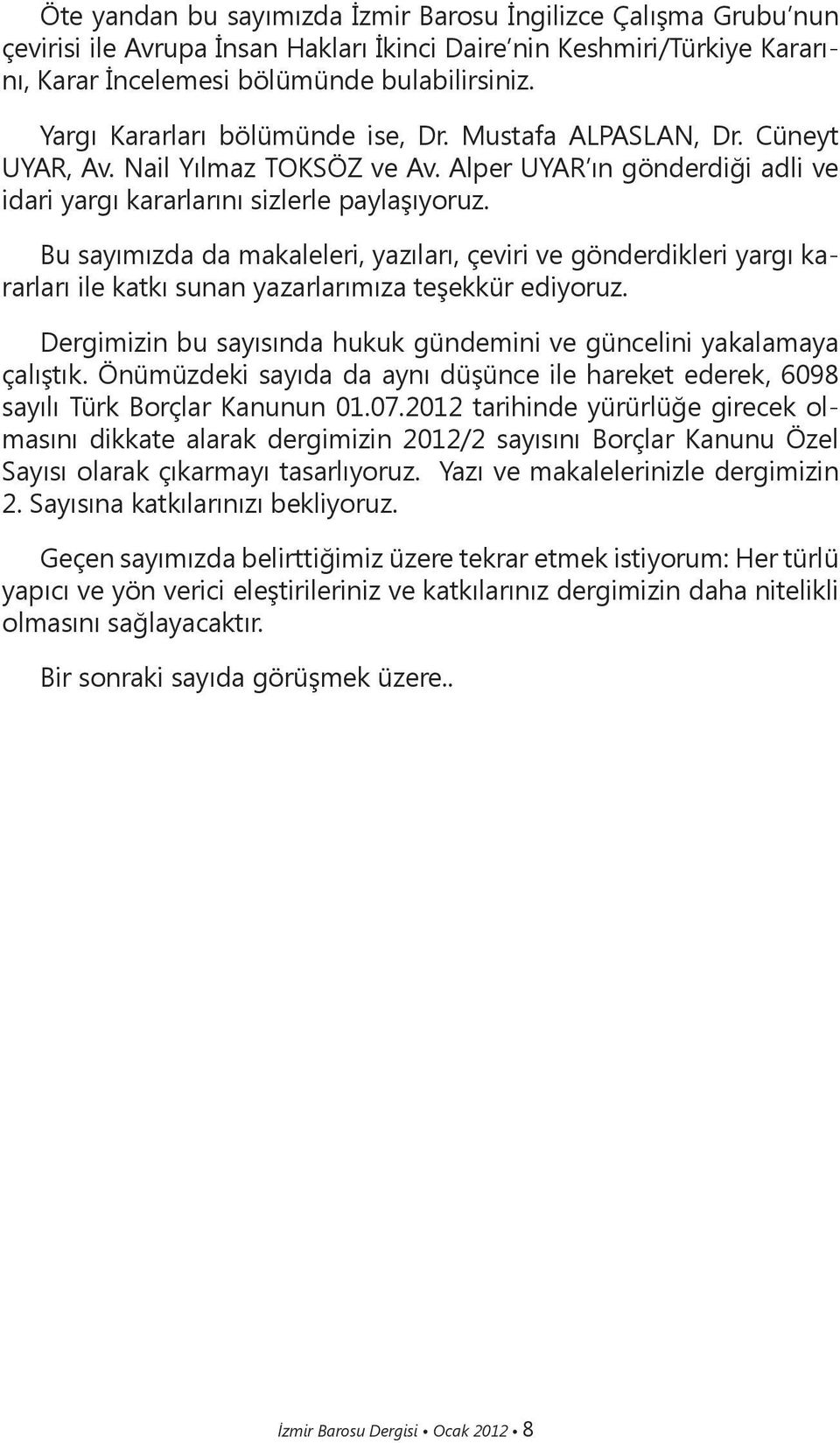 Bu sayımızda da makaleleri, yazıları, çeviri ve gönderdikleri yargı kararları ile katkı sunan yazarlarımıza teşekkür ediyoruz. Dergimizin bu sayısında hukuk gündemini ve güncelini yakalamaya çalıştık.