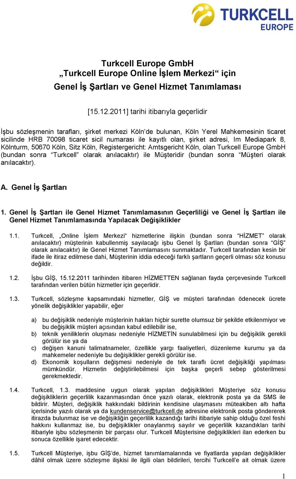 adresi, Im Mediapark 8, Kölnturm, 50670 Köln, Sitz Köln, Registergericht: Amtsgericht Köln, olan Turkcell Europe GmbH (bundan sonra Turkcell olarak anılacaktır) ile Müşteridir (bundan sonra Müşteri