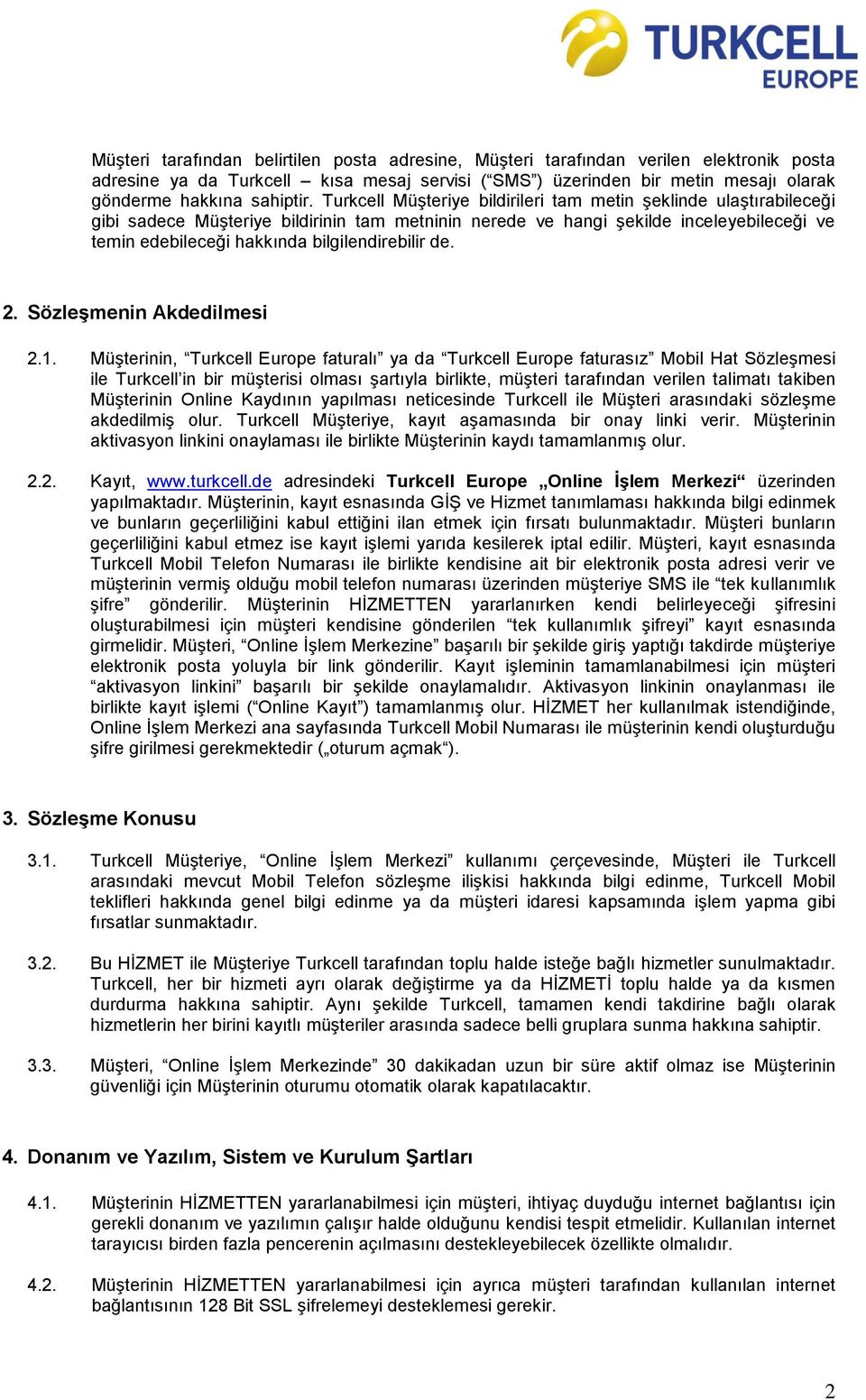 Turkcell Müşteriye bildirileri tam metin şeklinde ulaştırabileceği gibi sadece Müşteriye bildirinin tam metninin nerede ve hangi şekilde inceleyebileceği ve temin edebileceği hakkında