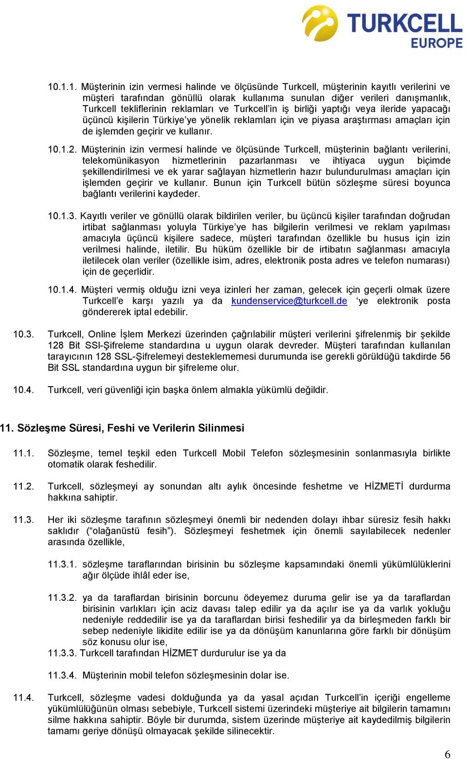 Müşterinin izin vermesi halinde ve ölçüsünde Turkcell, müşterinin bağlantı verilerini, telekomünikasyon hizmetlerinin pazarlanması ve ihtiyaca uygun biçimde şekillendirilmesi ve ek yarar sağlayan