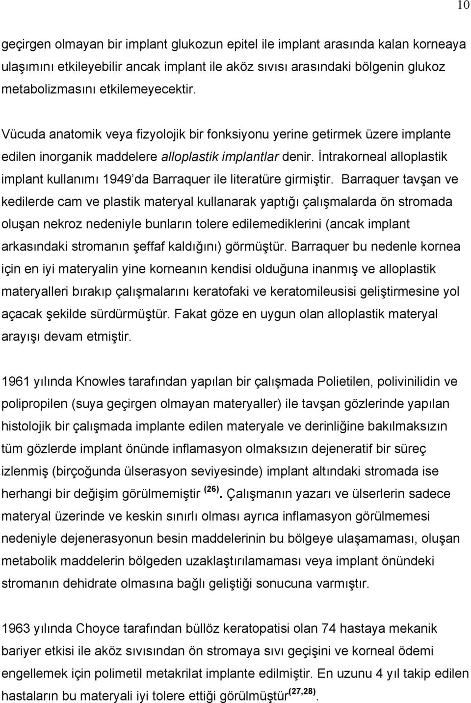 İntrakorneal alloplastik implant kullanımı 1949 da Barraquer ile literatüre girmiştir.