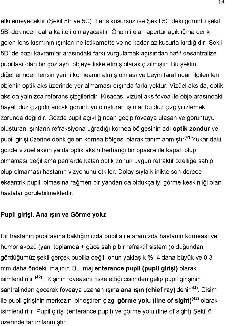 Şekil 5D de bazı kavramlar arasındaki farkı vurgulamak açısından hafif desantralize pupillası olan bir göz aynı objeye fiske etmiş olarak çizilmiştir.