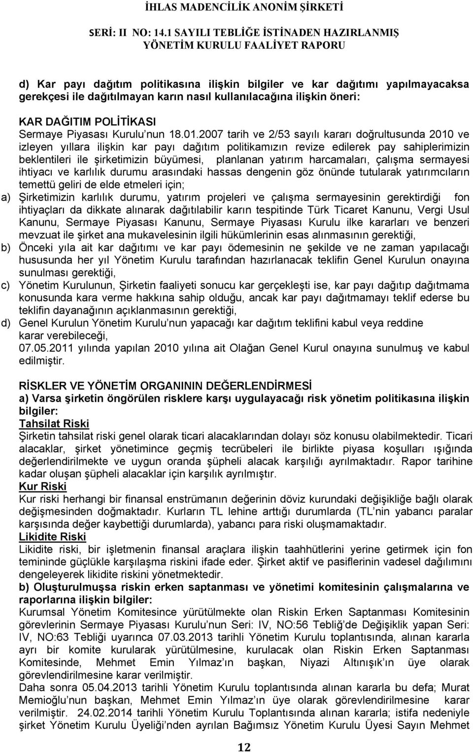 2007 tarih ve 2/53 sayılı kararı doğrultusunda 2010 ve izleyen yıllara ilişkin kar payı dağıtım politikamızın revize edilerek pay sahiplerimizin beklentileri ile şirketimizin büyümesi, planlanan