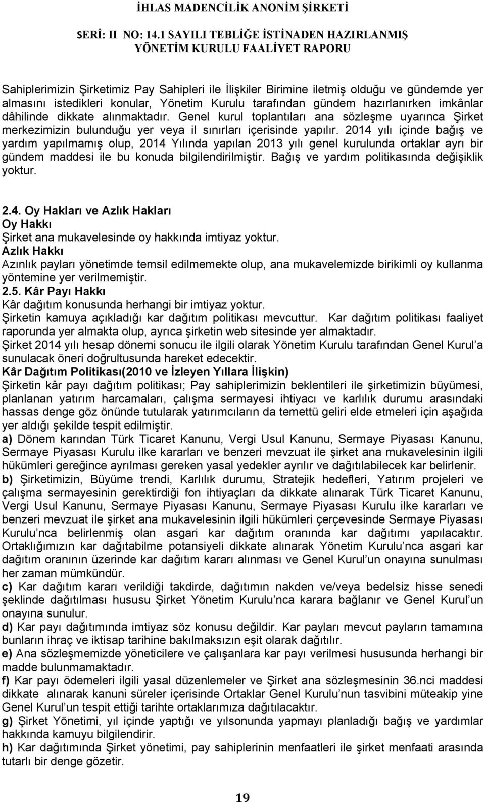 2014 yılı içinde bağış ve yardım yapılmamış olup, 2014 Yılında yapılan 2013 yılı genel kurulunda ortaklar ayrı bir gündem maddesi ile bu konuda bilgilendirilmiştir.