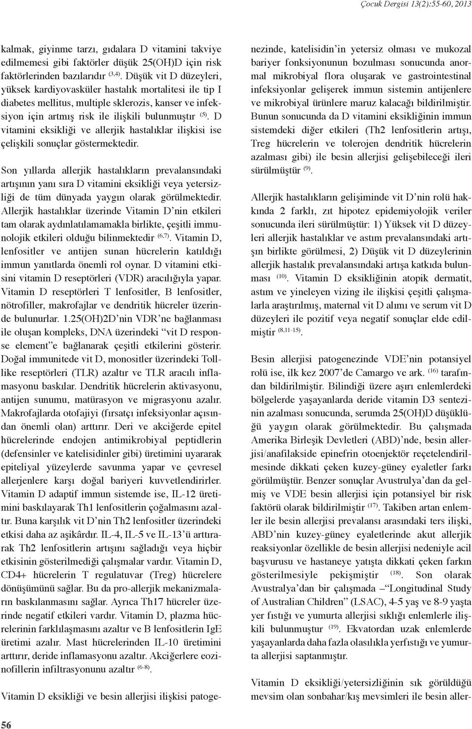 D vitamini eksikliği ve allerjik hastalıklar ilişkisi ise çelişkili sonuçlar göstermektedir.