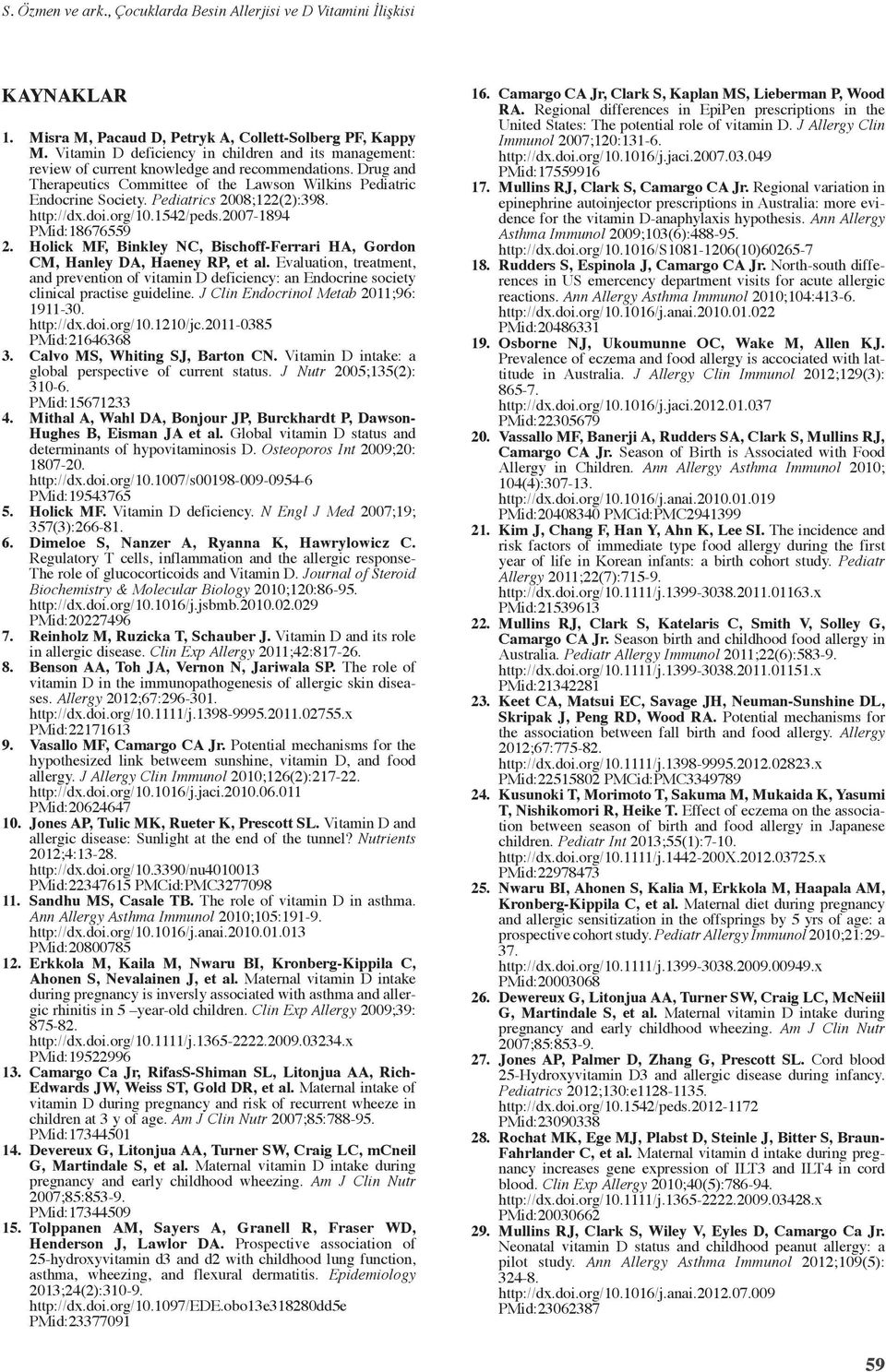 Pediatrics 2008;122(2):398. http://dx.doi.org/10.1542/peds.2007-1894 PMid:18676559 2. Holick MF, Binkley NC, Bischoff-Ferrari HA, Gordon CM, Hanley DA, Haeney RP, et al.