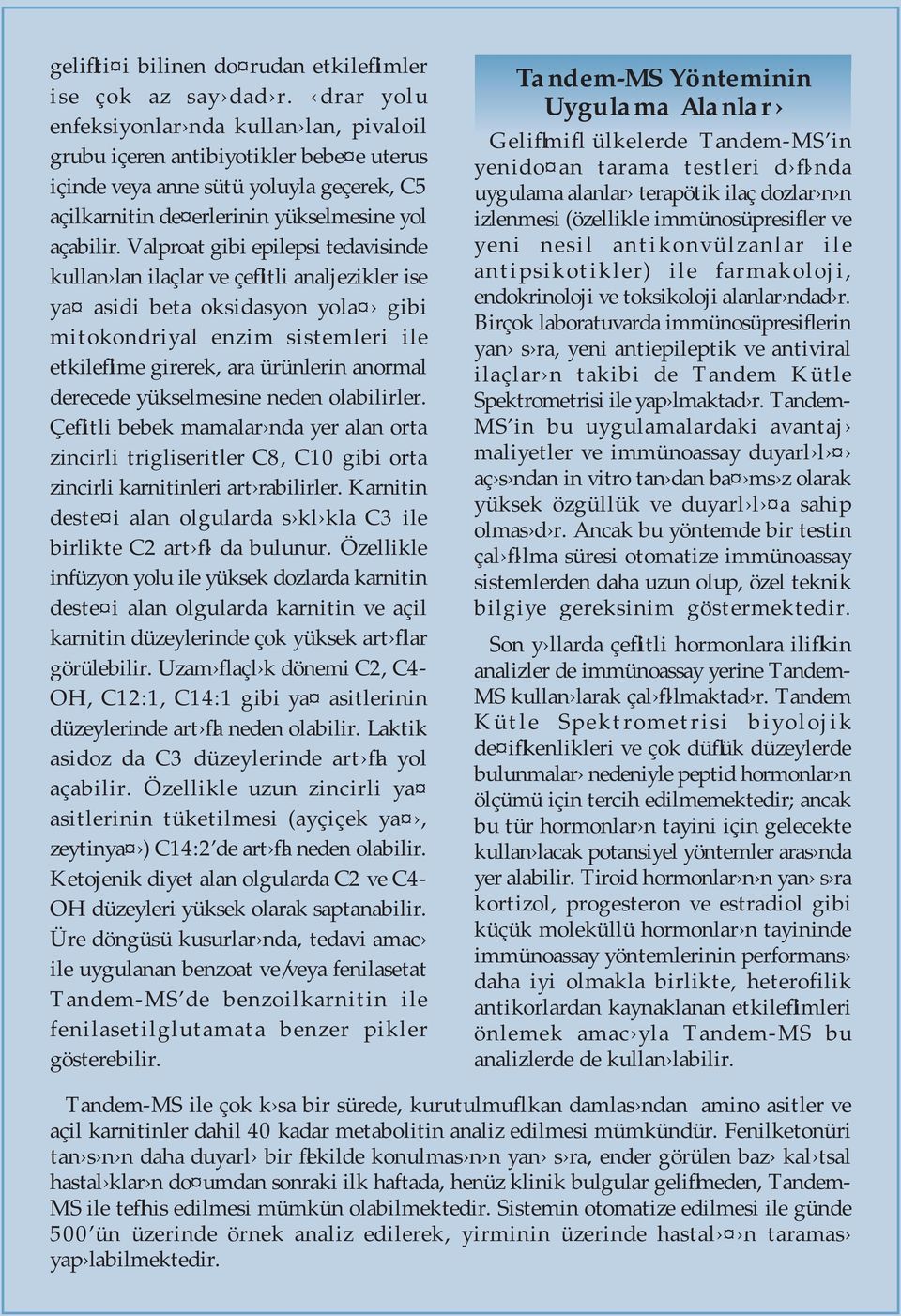 Valproat gibi epilepsi tedavisinde kullan lan ilaçlar ve çeflitli analjezikler ise ya asidi beta oksidasyon yola gibi mitokondriyal enzim sistemleri ile etkileflime girerek, ara ürünlerin anormal