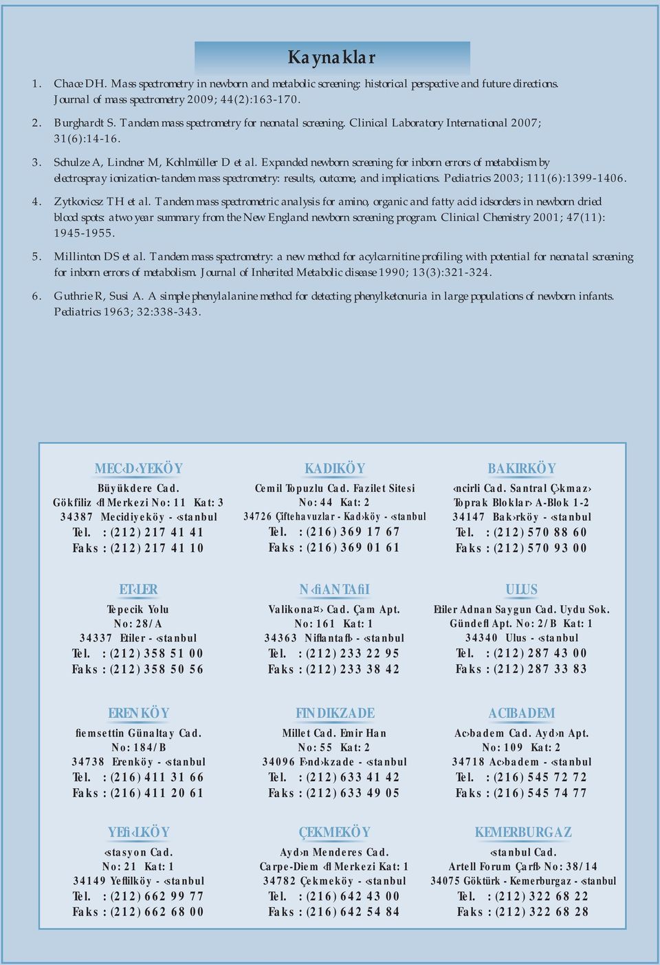 Expanded newborn screening for inborn errors of metabolism by electrospray ionization-tandem mass spectrometry: results, outcome, and implications. Pediatrics 2003; 111(6):1399-1406. 4.