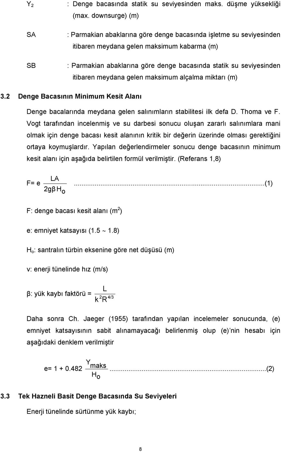 itibaren meydana gelen maksimum alçalma miktarı (m) 3. Denge Bacasının Minimum Kesit Alanı Denge bacalarında meydana gelen salınımların stabilitesi ilk defa D. Thoma ve F.