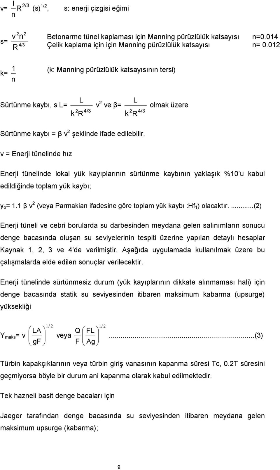 v = Enerji tünelinde hız Enerji tünelinde lokal yük kayıplarının sürtünme kaybının yaklaşık %10 u kabul edildiğinde toplam yük kaybı; y o = 1.