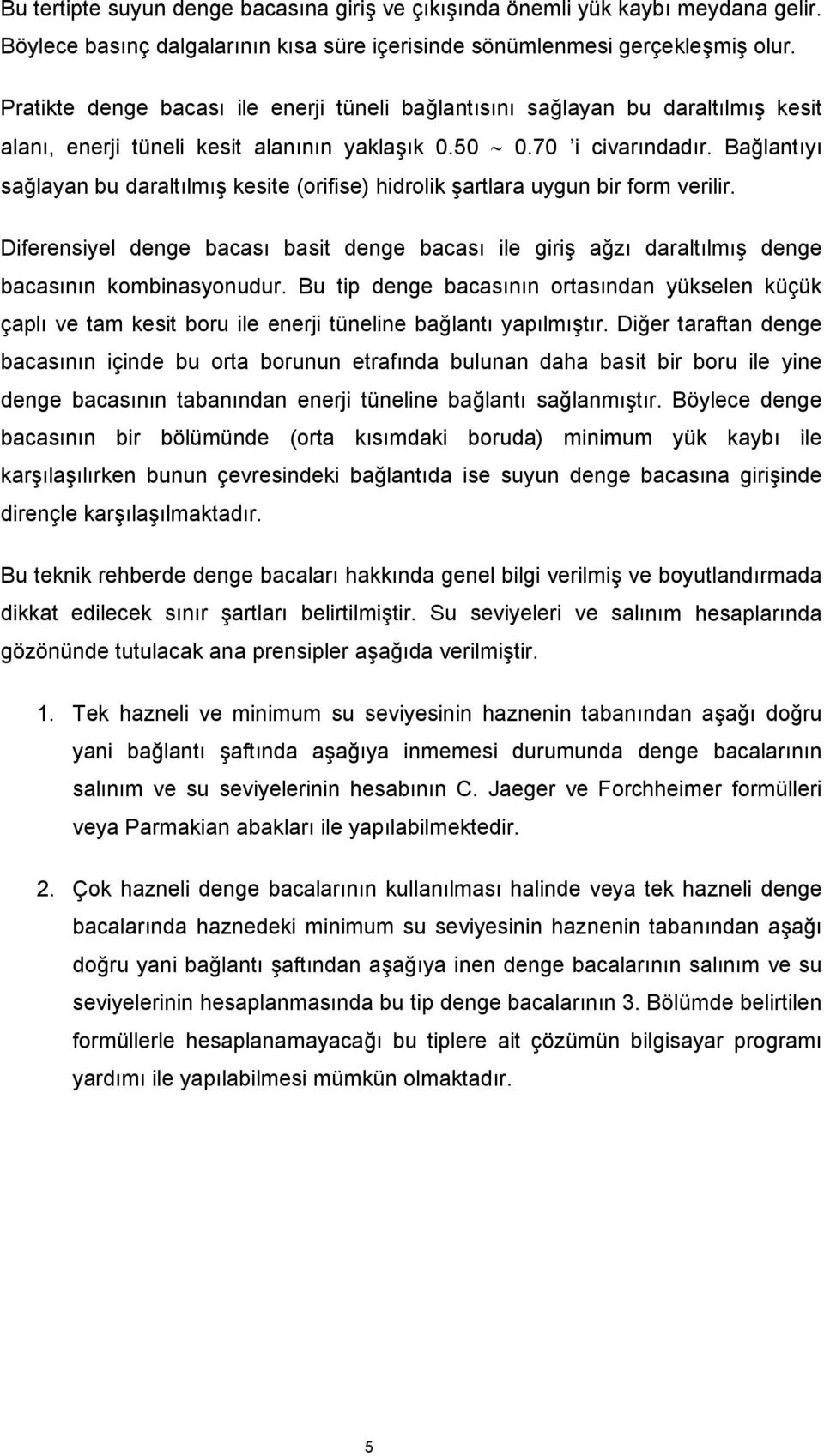 Bağlantıyı sağlayan bu daraltılmış kesite (orifise) hidrolik şartlara uygun bir form verilir. Diferensiyel denge bacası basit denge bacası ile giriş ağzı daraltılmış denge bacasının kombinasyonudur.