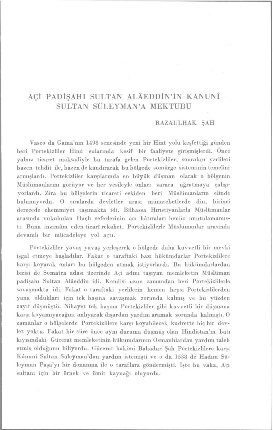 Portekizliler karşılarında en büyük düşman olarak o bölgenin Müslümanlarını görüyor ve her vesileyle onları zarara uğratmaya çalışıyorlardı.