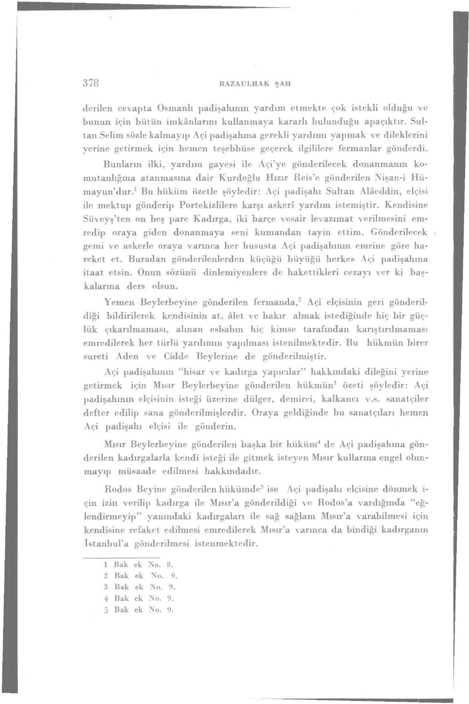 Bunların ilki, yardım gayesi ile Açi'ye gönderilecek donanmanın komutanlığına atanmasına dair Kurdoğlu Hızır Reis'e gönderilen Nişan-i Hümayun'dur.