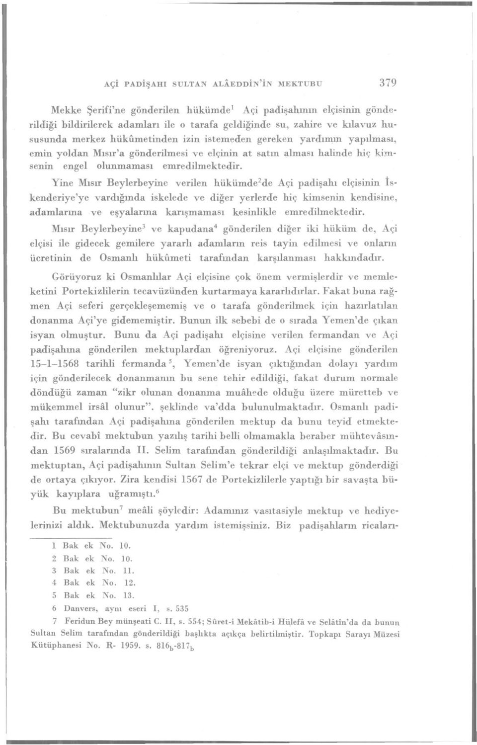 Yine Mısır Beylerbeyine verilen hükümde 2 de Açi padişahı elçisinin İskenderiye'ye vardığında iskelede ve diğer yerlerde hiç kimsenin kendisine, adamlarına ve eşyalarına karışmaması kesinlikle