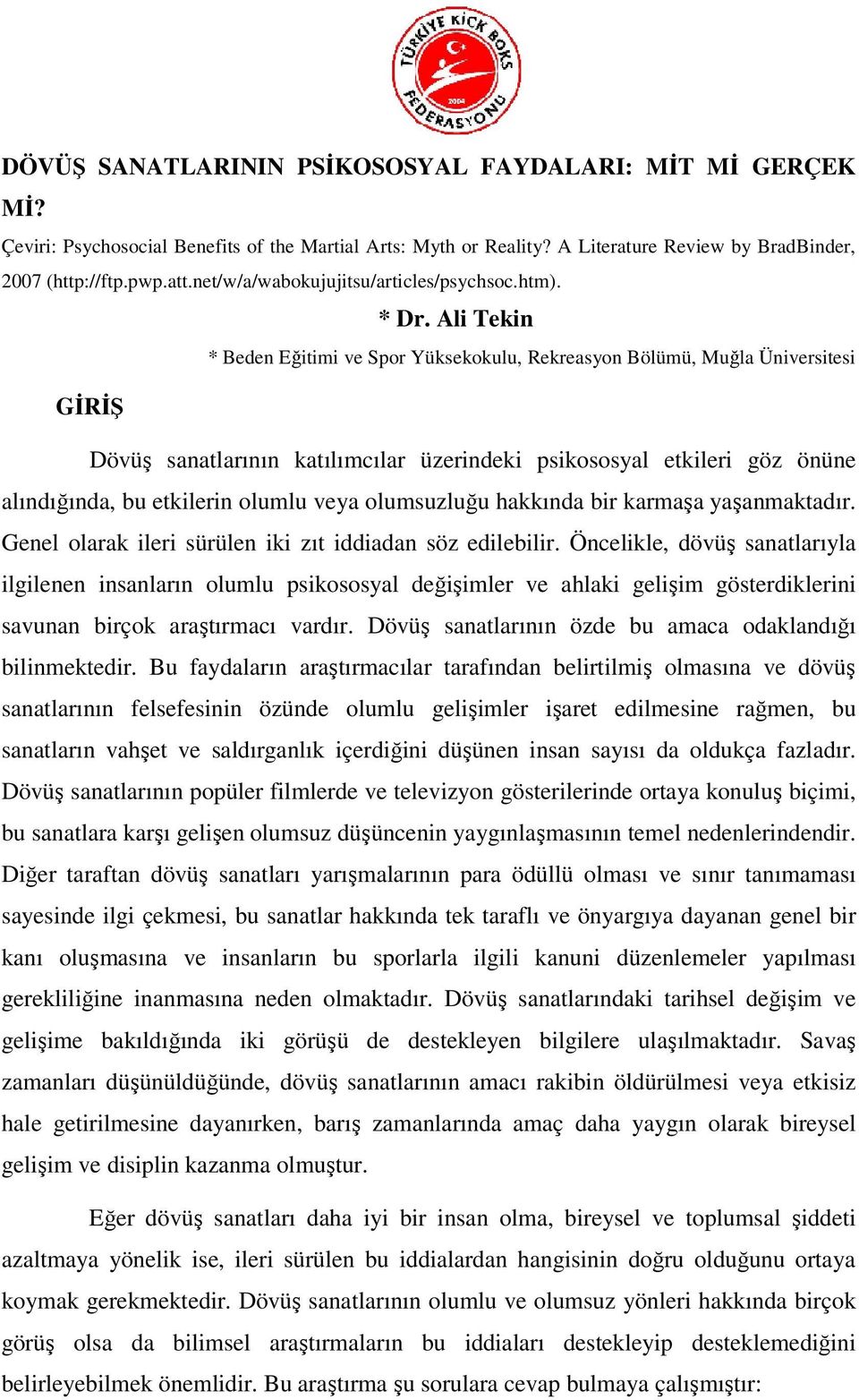 Dövüş sanatlarının katılımcılar üzerindeki psikososyal etkileri göz önüne alındığında, bu etkilerin olumlu veya olumsuzluğu hakkında bir karmaşa yaşanmaktadır Genel olarak ileri sürülen iki zıt