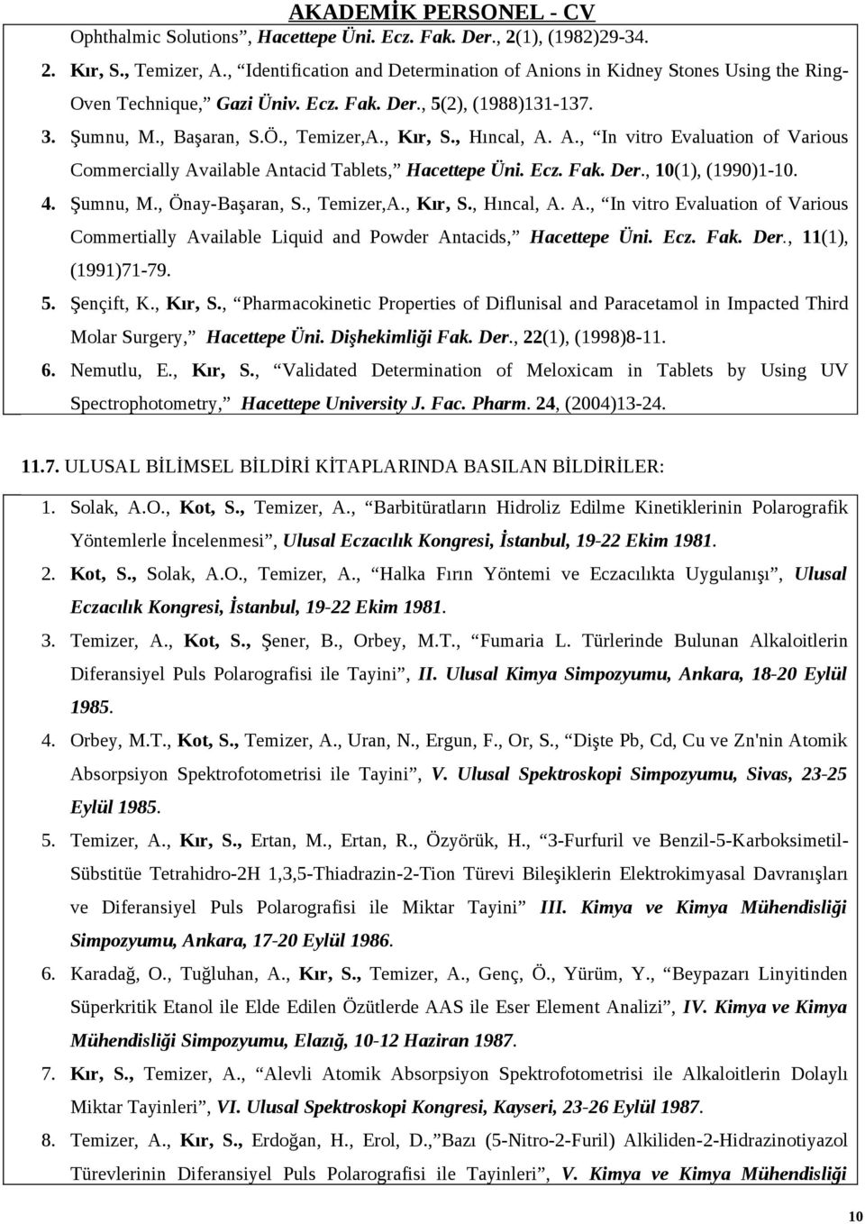 A., In vitro Evaluation of Various Commercially Available Antacid Tablets, Hacettepe Üni. Ecz. Fak. Der., 10(1), (1990)110. 4. Şumnu, M., ÖnayBaşaran, S., Temizer,A., Kır, S., Hıncal, A. A., In vitro Evaluation of Various Commertially Available Liquid and Powder Antacids, Hacettepe Üni.