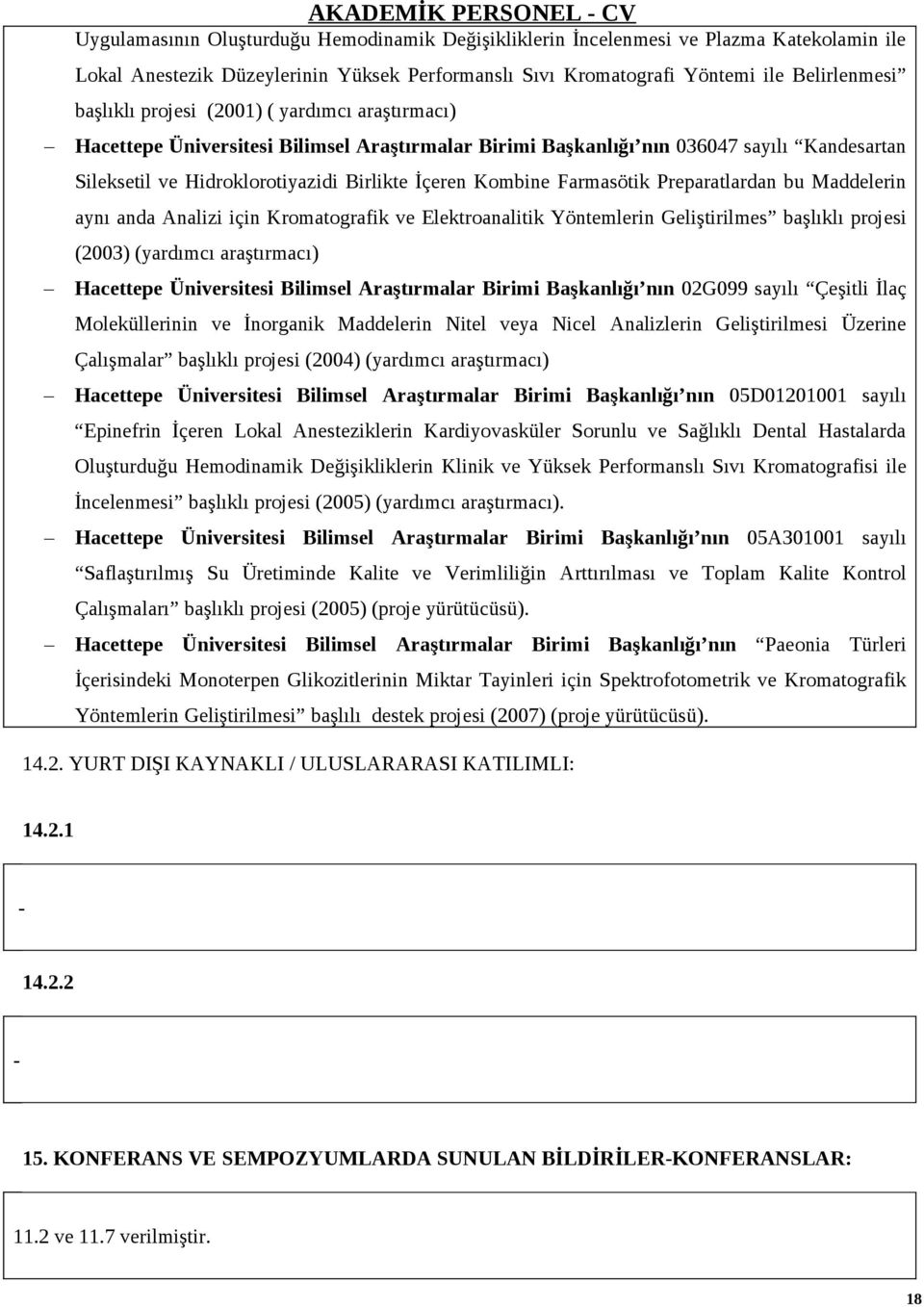 İçeren Kombine Farmasötik Preparatlardan bu Maddelerin aynı anda Analizi için Kromatografik ve Elektroanalitik Yöntemlerin Geliştirilmes başlıklı projesi (2003) (yardımcı araştırmacı) Hacettepe