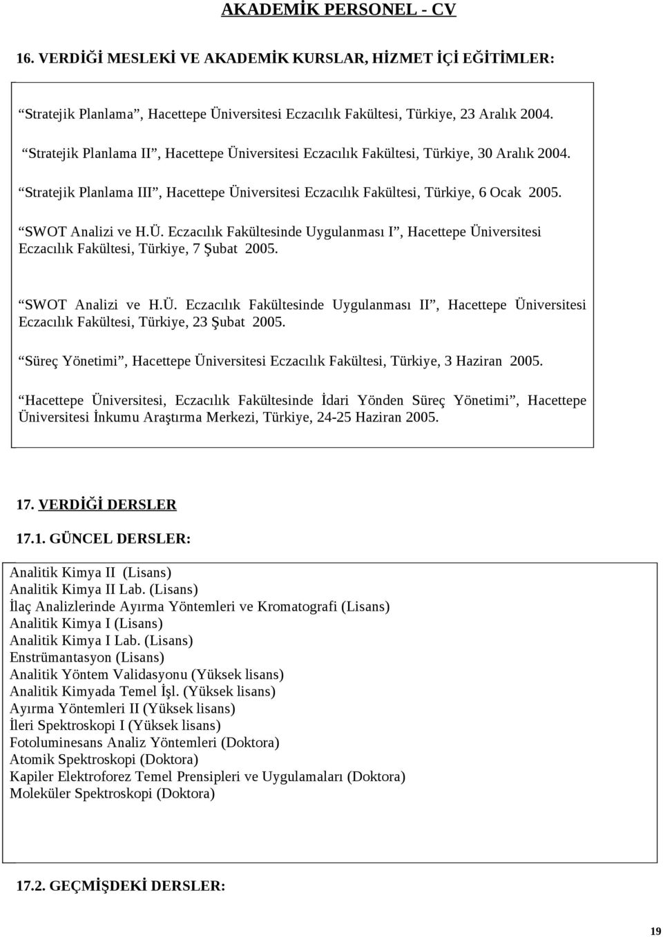 Ü. Eczacılık Fakültesinde Uygulanması I, Hacettepe Üniversitesi Eczacılık Fakültesi, Türkiye, 7 Şubat 2005. SWOT Analizi ve H.Ü. Eczacılık Fakültesinde Uygulanması II, Hacettepe Üniversitesi Eczacılık Fakültesi, Türkiye, 23 Şubat 2005.