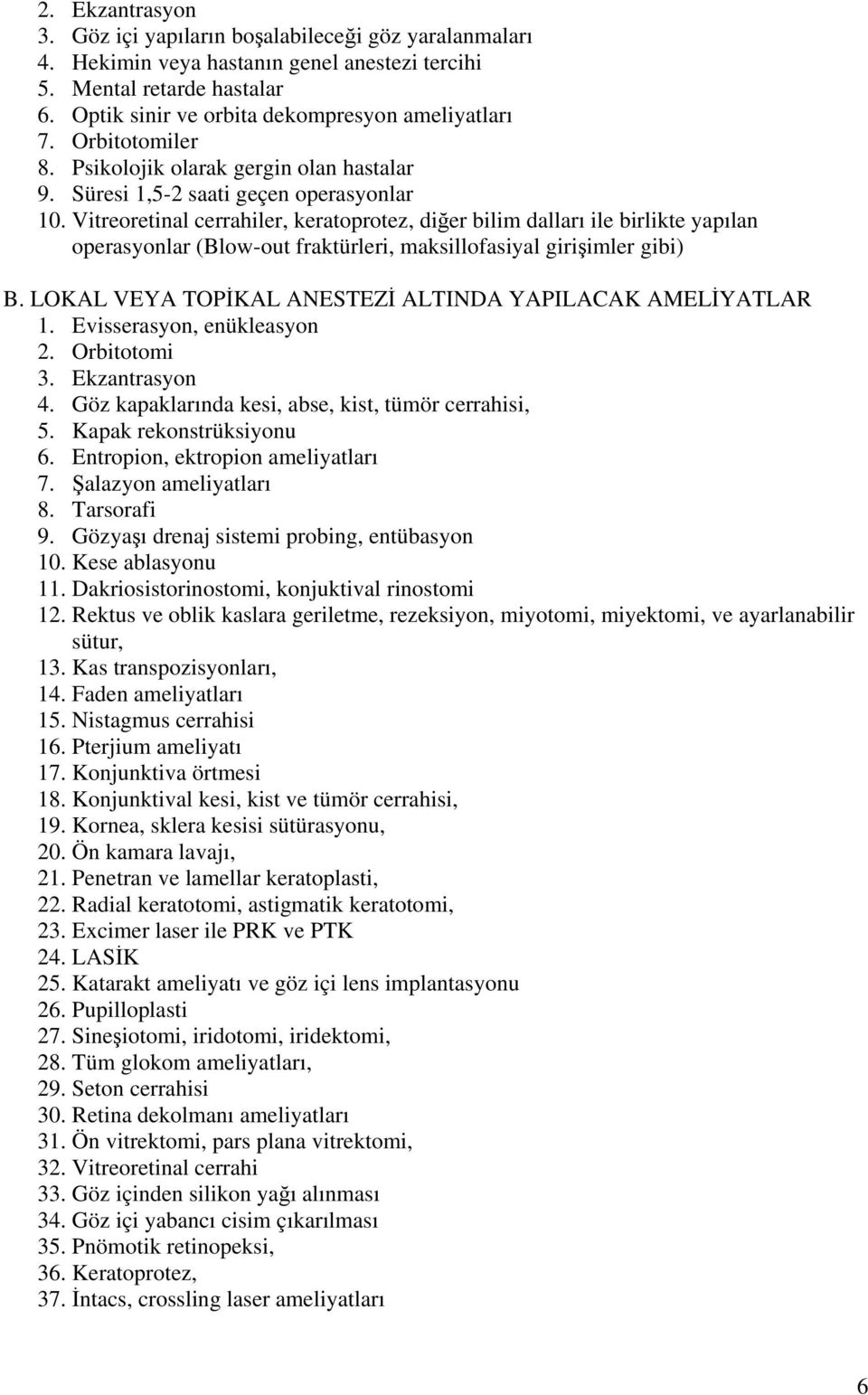 Vitreoretinal cerrahiler, keratoprotez, diğer bilim dalları ile birlikte yapılan operasyonlar (Blow-out fraktürleri, maksillofasiyal girişimler gibi) B.