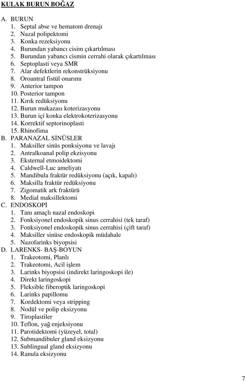 Burun içi konka elektrokoterizasyonu 14. Korrektif septorinoplasti 15. Rhinofima B. PARANAZAL SİNÜSLER 1. Maksiller sinüs ponksiyonu ve lavajı 2. Antralkoanal polip ekzisyonu 3.