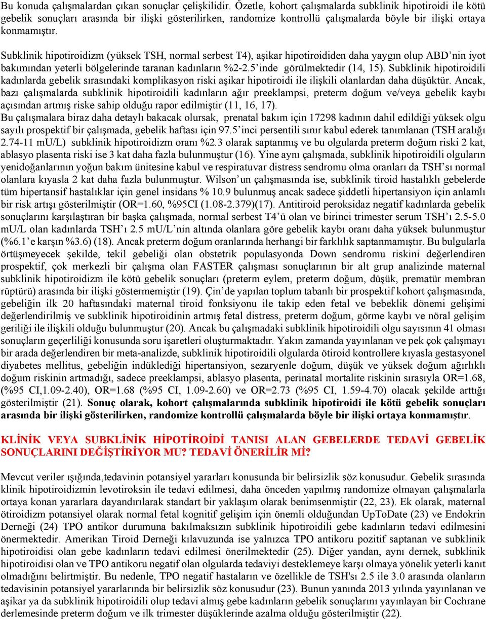 Subklinik hipotiroidizm (yüksek TSH, normal serbest T4), aşikar hipotiroididen daha yaygın olup ABD nin iyot bakımından yeterli bölgelerinde taranan kadınların %2-2.5 inde görülmektedir (14, 15).