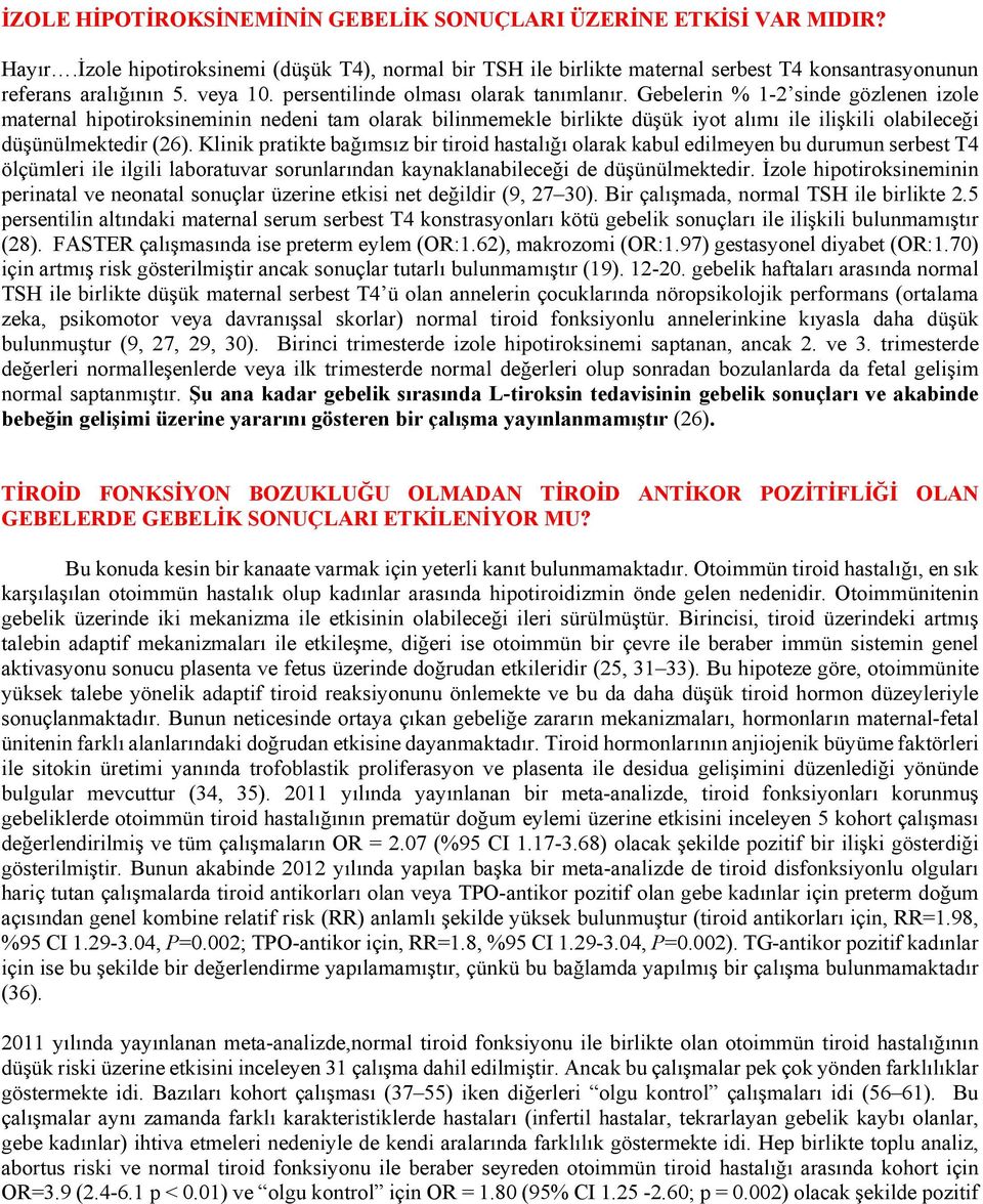 Gebelerin % 1-2 sinde gözlenen izole maternal hipotiroksineminin nedeni tam olarak bilinmemekle birlikte düşük iyot alımı ile ilişkili olabileceği düşünülmektedir (26).