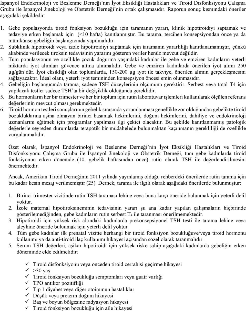 Gebe populasyonda tiroid fonksiyon bozukluğu için taramanın yararı, klinik hipotiroidiyi saptamak ve tedaviye erken başlamak için (<10 hafta) kanıtlanmıştır.