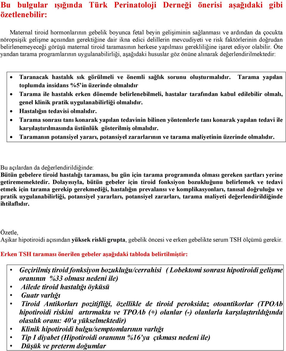 olabilir. Öte yandan tarama programlarının uygulanabilirliği, aşağıdaki hususlar göz önüne alınarak değerlendirilmektedir: Taranacak hastalık sık görülmeli ve önemli sağlık sorunu oluşturmalıdır.