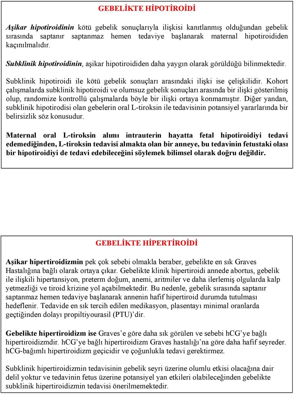 Kohort çalışmalarda subklinik hipotiroidi ve olumsuz gebelik sonuçları arasında bir ilişki gösterilmiş olup, randomize kontrollü çalışmalarda böyle bir ilişki ortaya konmamıştır.