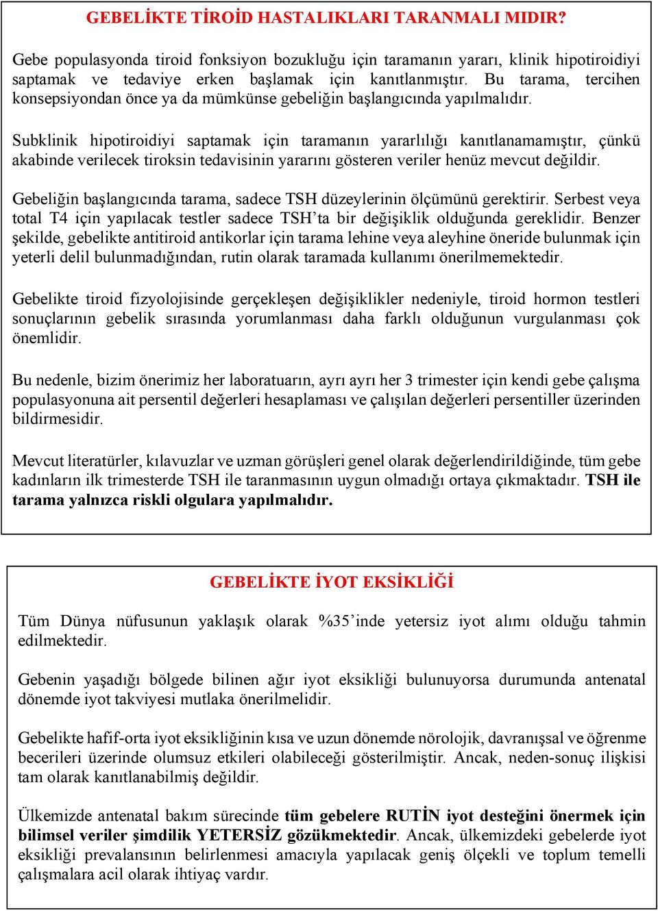 Subklinik hipotiroidiyi saptamak için taramanın yararlılığı kanıtlanamamıştır, çünkü akabinde verilecek tiroksin tedavisinin yararını gösteren veriler henüz mevcut değildir.