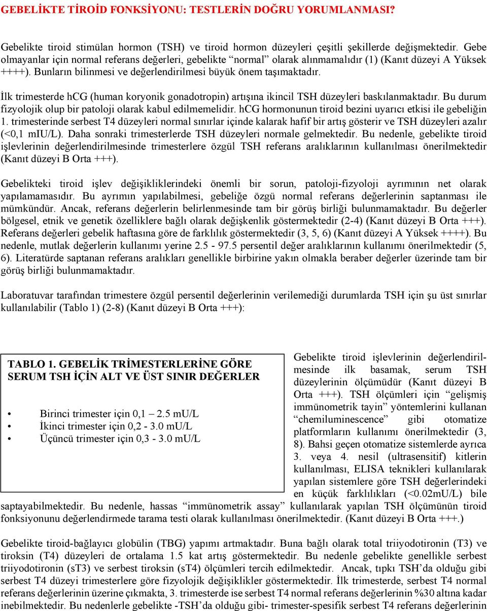 İlk trimesterde hcg (human koryonik gonadotropin) artışına ikincil TSH düzeyleri baskılanmaktadır. Bu durum fizyolojik olup bir patoloji olarak kabul edilmemelidir.