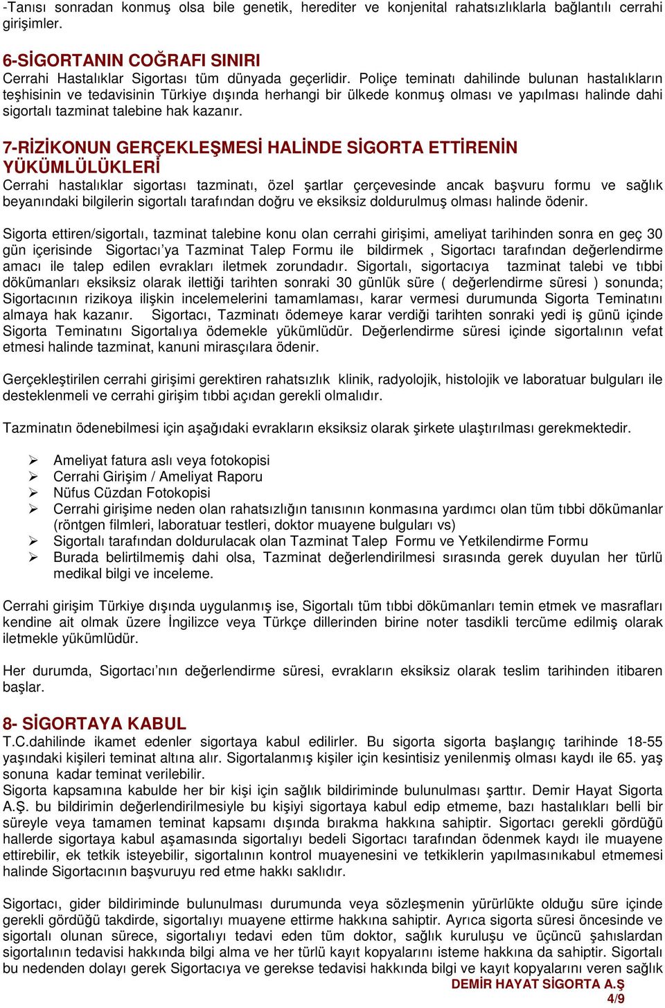 7-RİZİKONUN GERÇEKLEŞMESİ HALİNDE SİGORTA ETTİRENİN YÜKÜMLÜLÜKLERİ Cerrahi hastalıklar sigortası tazminatı, özel şartlar çerçevesinde ancak başvuru formu ve sağlık beyanındaki bilgilerin sigortalı