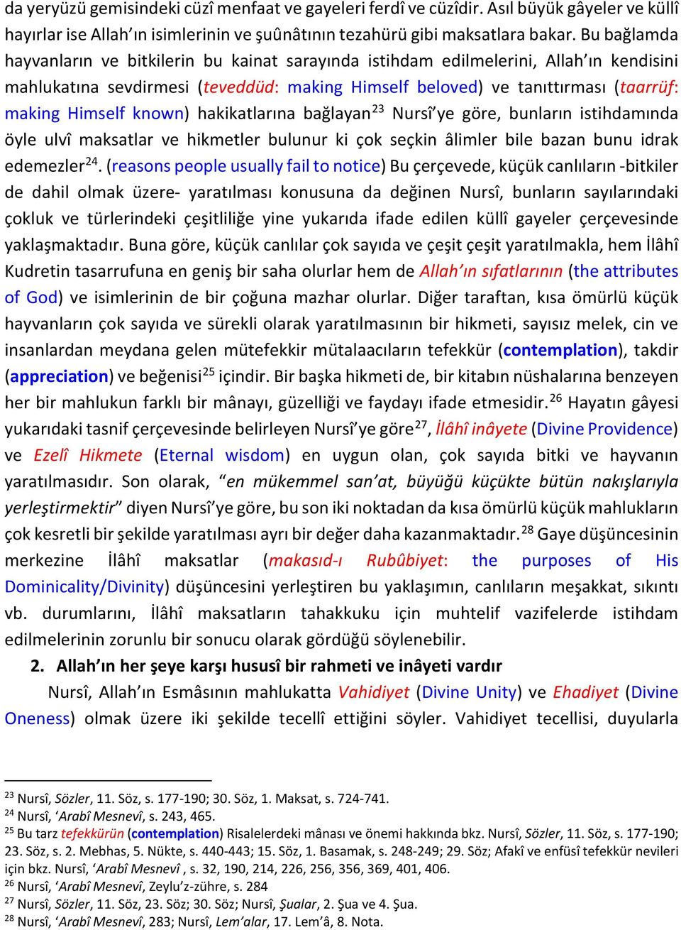 known) hakikatlarına bağlayan 23 Nursî ye göre, bunların istihdamında öyle ulvî maksatlar ve hikmetler bulunur ki çok seçkin âlimler bile bazan bunu idrak edemezler 24.