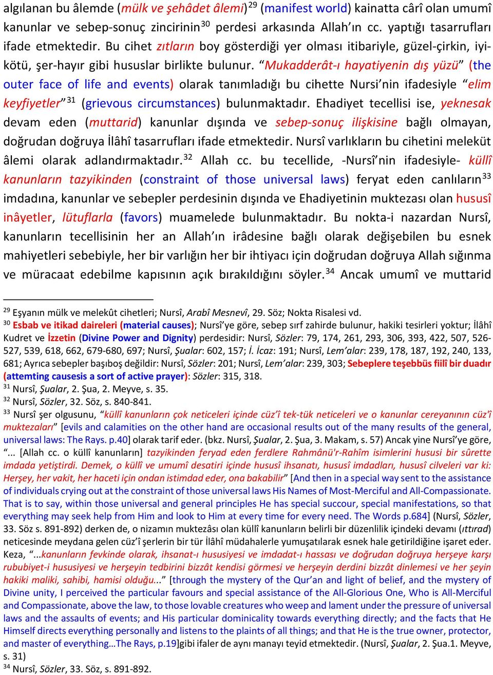 Mukadderât-ı hayatiyenin dış yüzü (the outer face of life and events) olarak tanımladığı bu cihette Nursi nin ifadesiyle elim keyfiyetler 31 (grievous circumstances) bulunmaktadır.