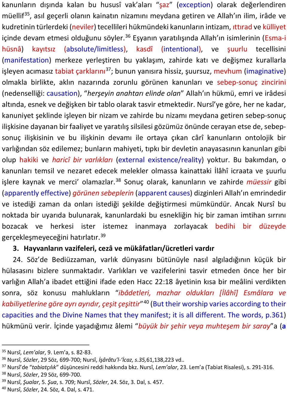 36 Eşyanın yaratılışında Allah ın isimlerinin (Esma-i hüsnâ) kayıtsız (absolute/limitless), kasdî (intentional), ve şuurlu tecellisini (manifestation) merkeze yerleştiren bu yaklaşım, zahirde katı ve