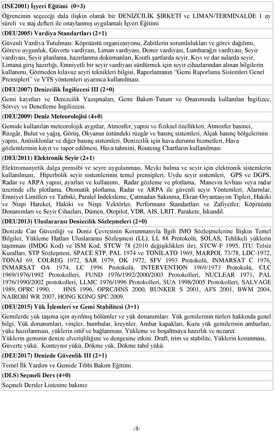 Lumbarağzı vardiyası, Seyir vardiyası, Seyir planlama, hazırlanma dokümanları, Kısıtlı şartlarda seyir, Kıyı ve dar sularda seyir, Limana giriş hazırlığı, Emniyetli bir seyir vardiyası sürdürmek için