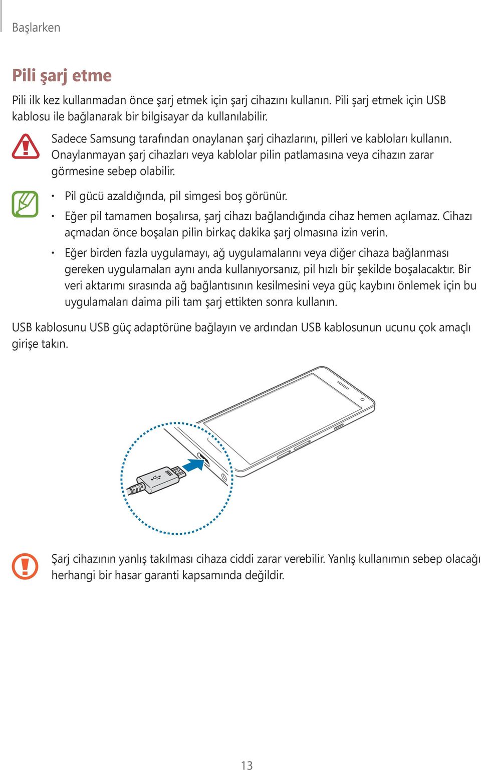 Pil gücü azaldığında, pil simgesi boş görünür. Eğer pil tamamen boşalırsa, şarj cihazı bağlandığında cihaz hemen açılamaz. Cihazı açmadan önce boşalan pilin birkaç dakika şarj olmasına izin verin.