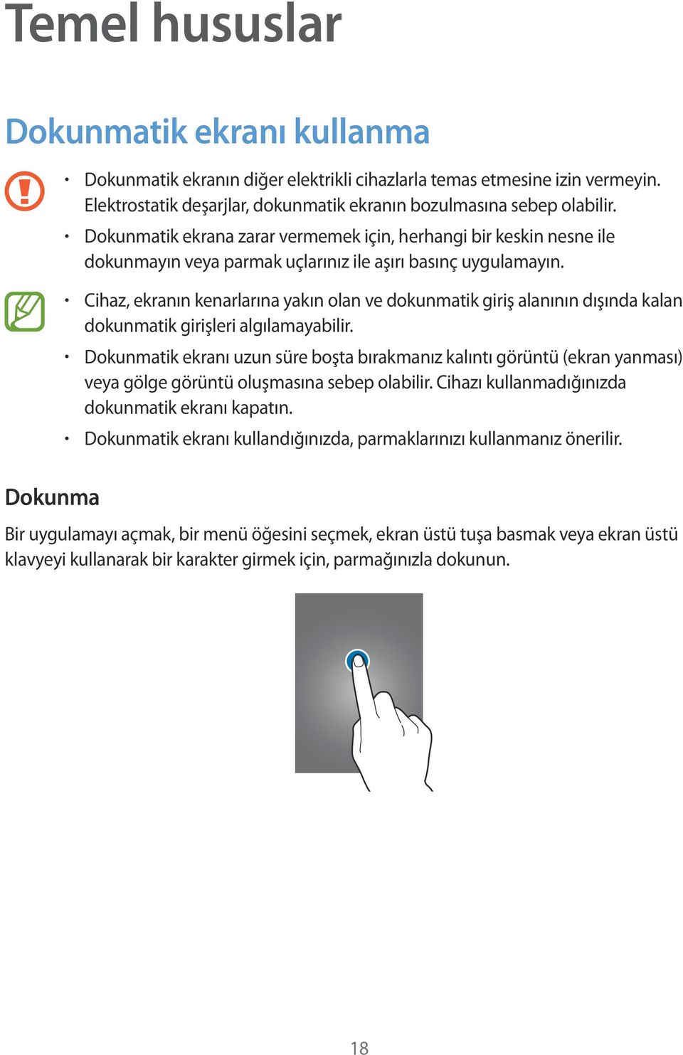 Cihaz, ekranın kenarlarına yakın olan ve dokunmatik giriş alanının dışında kalan dokunmatik girişleri algılamayabilir.