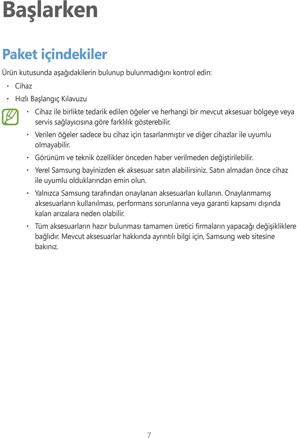 Görünüm ve teknik özellikler önceden haber verilmeden değiştirilebilir. Yerel Samsung bayinizden ek aksesuar satın alabilirsiniz. Satın almadan önce cihaz ile uyumlu olduklarından emin olun.