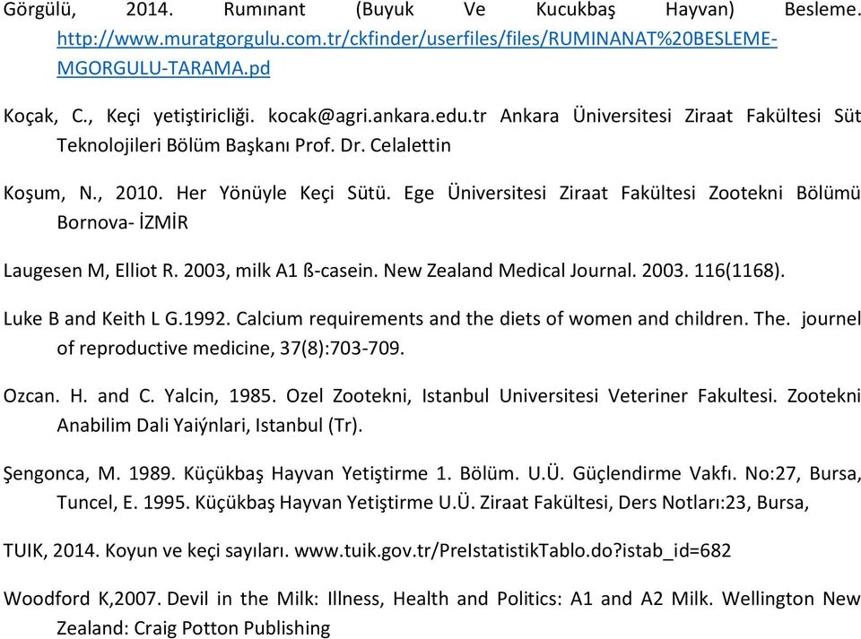 Ege Üniversitesi Ziraat Fakültesi Zootekni Bölümü Bornova- İZMİR Laugesen M, Elliot R. 2003, milk A1 ß-casein. New Zealand Medical Journal. 2003. 116(1168). Luke B and Keith L G.1992.