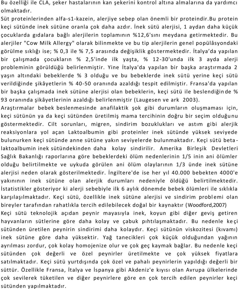 Bu alerjiler "Cow Milk Allergy" olarak bilinmekte ve bu tip alerjilerin genel popülâsyondaki görülme sıklığı ise; % 0,3 ile % 7,5 arasında değişiklik gös termektedir.