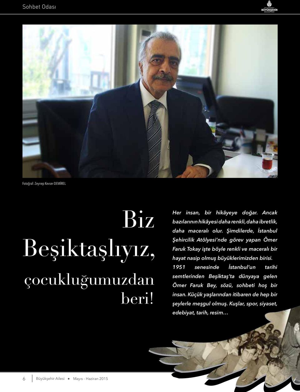Şimdilerde, İstanbul Şehircilik Atölyesi nde görev yapan Ömer Faruk Tokay işte böyle renkli ve maceralı bir hayat nasip olmuş büyüklerimizden birisi.