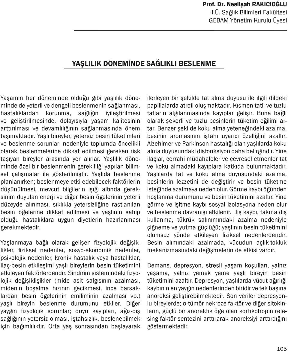 hastalıklardan korunma, sağlığın iyileştirilmesi ve geliştirilmesinde, dolayısıyla yaşam kalitesinin arttırılması ve devamlılığının sağlanmasında önem taşımaktadır.