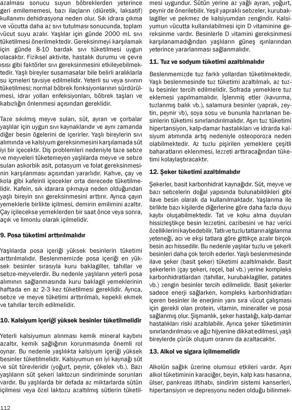 Gereksinmeyi karşılamak için günde 8-10 bardak sıvı tüketilmesi uygun olacaktır. Fiziksel aktivite, hastalık durumu ve çevre ısısı gibi faktörler sıvı gereksinmesini etkileyebilmektedir.