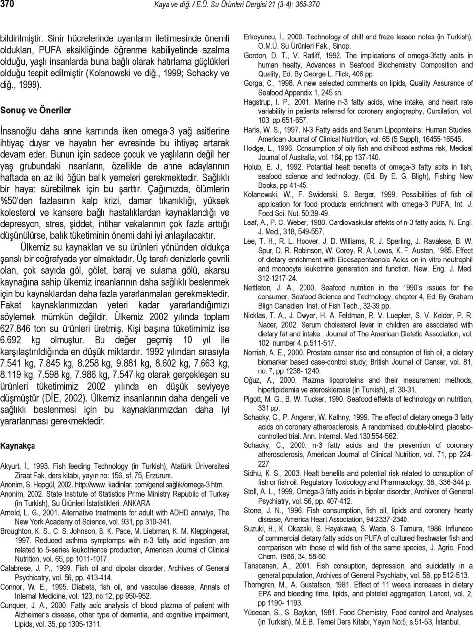 (Kolanowski ve diğ., 1999; Schacky ve diğ., 1999). Sonuç ve Öneriler İnsanoğlu daha anne karnında iken omega-3 yağ asitlerine ihtiyaç duyar ve hayatın her evresinde bu ihtiyaç artarak devam eder.