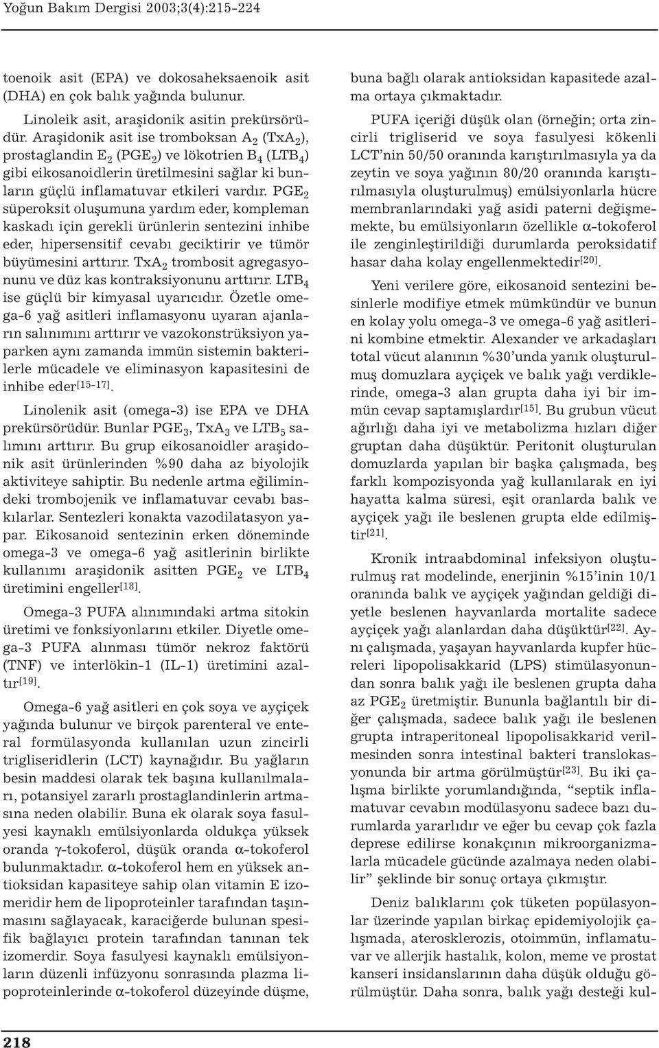 PGE 2 süperoksit oluşumuna yardım eder, kompleman kaskadı için gerekli ürünlerin sentezini inhibe eder, hipersensitif cevabı geciktirir ve tümör büyümesini arttırır.