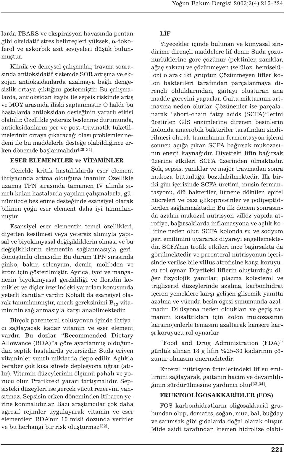 Bu çalışmalarda, antioksidan kaybı ile sepsis riskinde artış ve MOY arasında ilişki saptanmıştır. O halde bu hastalarda antioksidan desteğinin yararlı etkisi olabilir.