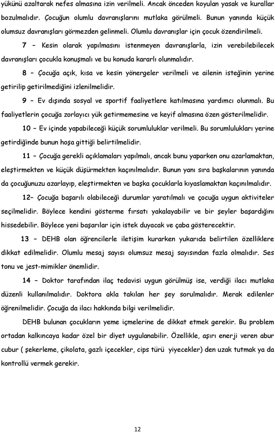 7 Kesin olarak yapılmasını istenmeyen davranışlarla, izin verebilebilecek davranışları çocukla konuşmalı ve bu konuda kararlı olunmalıdır.